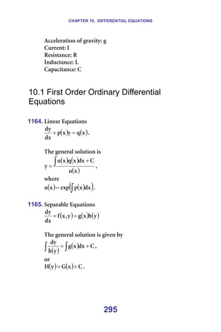 CHAPTER 10. DIFFERENTIAL EQUATIONS
295
^ÅÅÉäÉê~íáçå=çÑ=Öê~îáíóW=Ö=
`ìêêÉåíW=f=
oÉëáëí~åÅÉW=o=
fåÇìÅí~åÅÉW=i=
`~é~Åáí~åÅÉW=`=
=
=
10.1 First Order Ordinary Differential
Equations
=
1164. iáåÉ~ê=bèì~íáçåë=
( ) ( )
ñ
è
ó
ñ
é
Çñ
Çó
=
+ K==
=
qÜÉ=ÖÉåÉê~ä=ëçäìíáçå=áë==
( ) ( )
( )
ñ
ì
`
Çñ
ñ
è
ñ
ì
ó
+
=
∫ I==
ïÜÉêÉ==
( ) ( )
( )
∫
= Çñ
ñ
é
Éñé
ñ
ì K=
=
1165. pÉé~ê~ÄäÉ=bèì~íáçåë=
( ) ( ) ( )
ó
Ü
ñ
Ö
ó
I
ñ
Ñ
Çñ
Çó
=
= =
=
qÜÉ=ÖÉåÉê~ä=ëçäìíáçå=áë=ÖáîÉå=Äó=
( )
( ) `
Çñ
ñ
Ö
ó
Ü
Çó
+
= ∫
∫ I==
çê=
( ) ( ) `
ñ
d
ó
e +
= K=
=
=
=
 