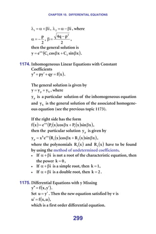 CHAPTER 10. DIFFERENTIAL EQUATIONS
299
á
N β
+
α
=
λ I= á
O β
−
α
=
λ I=ïÜÉêÉ==
O
é
−
=
α I=
O
é
è
Q O
−
=
β I==
íÜÉå=íÜÉ=ÖÉåÉê~ä=ëçäìíáçå=áë==
( )
ñ
ëáå
`
ñ
Åçë
`
É
ó O
N
ñ
β
+
β
= α
K==
=
1174. fåÜçãçÖÉåÉçìë=iáåÉ~ê=bèì~íáçåë=ïáíÜ=`çåëí~åí=======================
`çÉÑÑáÅáÉåíë==
( )
ñ
Ñ
èó
ó
é
ó =
+
′
+
′
′ K==
=
qÜÉ=ÖÉåÉê~ä=ëçäìíáçå=áë=ÖáîÉå=Äó==
Ü
é ó
ó
ó +
= I=ïÜÉêÉ==
é
ó =áë==~=é~êíáÅìä~ê==ëçäìíáçå=çÑ==íÜÉ=áåÜçãçÖÉåÉçìë=Éèì~íáçå=
~åÇ= Ü
ó =áë=íÜÉ=ÖÉåÉê~ä=ëçäìíáçå=çÑ=íÜÉ=~ëëçÅá~íÉÇ=ÜçãçÖÉåÉ-
çìë=Éèì~íáçå=EëÉÉ=íÜÉ=éêÉîáçìë=íçéáÅ=NNTPFK=
=
fÑ=íÜÉ=êáÖÜí=ëáÇÉ=Ü~ë=íÜÉ=Ñçêã==
( ) ( ) ( )
( )
ñ
ëáå
ñ
m
ñ
Åçë
ñ
m
É
ñ
Ñ N
N
ñ
β
+
β
= α
I==
íÜÉå=íÜÉ==é~êíáÅìä~ê=ëçäìíáçå= é
ó =áë=ÖáîÉå=Äó==
( ) ( )
( )
ñ
ëáå
ñ
o
ñ
Åçë
ñ
o
É
ñ
ó O
N
ñ
â
é β
+
β
= α
I==
ïÜÉêÉ=íÜÉ=éçäóåçãá~äë= ( )
ñ
oN =~åÇ= ( )
ñ
oO =Ü~îÉ=íç=ÄÉ=ÑçìåÇ=
Äó=ìëáåÖ=íÜÉ=ãÉíÜçÇ=çÑ=ìåÇÉíÉêãáåÉÇ=ÅçÉÑÑáÅáÉåíëK==
• fÑ= á
β
+
α =áë=åçí=~=êççí=çÑ=íÜÉ=ÅÜ~ê~ÅíÉêáëíáÅ=Éèì~íáçåI=íÜÉå=
íÜÉ=éçïÉê= M
â = I=
• fÑ= á
β
+
α =áë=~=ëáãéäÉ=êççíI=íÜÉå= N
â = I=
• fÑ= á
β
+
α =áë=~=ÇçìÄäÉ=êççíI=íÜÉå= O
â = K==
=
1175. aáÑÑÉêÉåíá~ä=bèì~íáçåë=ïáíÜ=ó=jáëëáåÖ=
( )
ó
I
ñ
Ñ
ó ′
=
′
′ K==
pÉí= ó
ì ′
= K=qÜÉå=íÜÉ=åÉï=Éèì~íáçå=ë~íáëÑáÉÇ=Äó=î=áë==
( )
ì
I
ñ
Ñ
ì =
′ I==
ïÜáÅÜ=áë=~=Ñáêëí=çêÇÉê=ÇáÑÑÉêÉåíá~ä=Éèì~íáçåK=
 