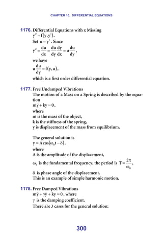 CHAPTER 10. DIFFERENTIAL EQUATIONS
300
1176. aáÑÑÉêÉåíá~ä=bèì~íáçåë=ïáíÜ=ñ=jáëëáåÖ=
( )
ó
I
ó
Ñ
ó ′
=
′
′ K==
pÉí= ó
ì ′
= K=páåÅÉ==
Çó
Çì
ì
Çñ
Çó
Çó
Çì
Çñ
Çì
ó =
=
=
′
′ I==
ïÉ=Ü~îÉ=
( )
ì
I
ó
Ñ
Çó
Çì
ì = I==
ïÜáÅÜ=áë=~=Ñáêëí=çêÇÉê=ÇáÑÑÉêÉåíá~ä=Éèì~íáçåK==
=
1177. cêÉÉ=råÇ~ãéÉÇ=sáÄê~íáçåë=
qÜÉ=ãçíáçå=çÑ=~=j~ëë=çå=~=péêáåÖ=áë=ÇÉëÅêáÄÉÇ=Äó=íÜÉ=Éèì~-
íáçå==
M
âó
ó
ã =
+
&
& I==
ïÜÉêÉ==
ã=áë=íÜÉ=ã~ëë=çÑ=íÜÉ=çÄàÉÅíI=
â=áë=íÜÉ=ëíáÑÑåÉëë=çÑ=íÜÉ=ëéêáåÖI=
ó=áë=Çáëéä~ÅÉãÉåí=çÑ=íÜÉ=ã~ëë=Ñêçã=ÉèìáäáÄêáìãK=
=
qÜÉ=ÖÉåÉê~ä=ëçäìíáçå=áë==
( )
δ
−
ω
= í
Åçë
^
ó M I==
ïÜÉêÉ==
^=áë=íÜÉ=~ãéäáíìÇÉ=çÑ=íÜÉ=Çáëéä~ÅÉãÉåíI=
M
ω =áë=íÜÉ=ÑìåÇ~ãÉåí~ä=ÑêÉèìÉåÅóI=íÜÉ=éÉêáçÇ=áë=
M
O
q
ω
π
= I=
δ =áë=éÜ~ëÉ=~åÖäÉ=çÑ=íÜÉ=Çáëéä~ÅÉãÉåíK=
qÜáë=áë=~å=Éñ~ãéäÉ=çÑ=ëáãéäÉ=Ü~êãçåáÅ=ãçíáçåK==
=
1178. cêÉÉ=a~ãéÉÇ=sáÄê~íáçåë=
M
âó
ó
ó
ã =
+
γ
+ &
&
& I=ïÜÉêÉ==
γ =áë=íÜÉ=Ç~ãéáåÖ=ÅçÉÑÑáÅáÉåíK==
qÜÉêÉ=~êÉ=P=Å~ëÉë=Ñçê=íÜÉ=ÖÉåÉê~ä=ëçäìíáçåW=
=
 