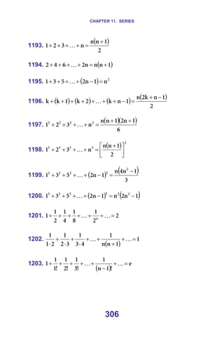 CHAPTER 11. SERIES
306
1193.
( )
O
N
å
å
å
P
O
N
+
=
+
+
+
+ K =
=
1194. ( )
N
å
å
å
O
S
Q
O +
=
+
+
+
+ K =
=
1195. ( ) O
å
N
å
O
R
P
N =
−
+
+
+
+ K =
=
1196. ( ) ( ) ( ) ( )
O
N
å
â
O
å
N
å
â
O
â
N
â
â
−
+
=
−
+
+
+
+
+
+
+ K =
=
1197.
( )( )
S
N
å
O
N
å
å
å
P
O
N O
O
O
O +
+
=
+
+
+
+ K =
=
1198.
( ) O
P
P
P
P
O
N
å
å
å
P
O
N 




 +
=
+
+
+
+ K =
=
1199. ( ) ( )
P
N
å
Q
å
N
å
O
R
P
N
O
O
O
O
O −
=
−
+
+
+
+ K =
=
1200. ( ) ( )
N
å
O
å
N
å
O
R
P
N O
O
P
P
P
P
−
=
−
+
+
+
+ K =
=
1201. O
O
N
U
N
Q
N
O
N
N å
=
+
+
+
+
+
+ K
K =
=
1202.
( )
N
N
å
å
N
Q
P
N
P
O
N
O
N
N
=
+
+
+
+
⋅
+
⋅
+
⋅
K
K =
=
1203.
( )
É
>
N
å
N
>
P
N
>
O
N
>
N
N
N =
+
−
+
+
+
+
+ K
K =
=
=
=
 