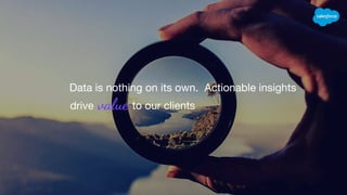 Data is nothing on its own. Actionable insights
drive value to our clients
 