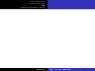 Union and Intersection
           Complement of an Event
                              Odds
Applications to Empirical Probability




                                                                       ../images/stackedlogo-bw-



                      Jason Aubrey      Math 1300 Finite Mathematics
 