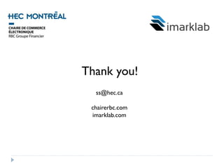 Thank you! 
ss@hec.ca 
chairerbc.com 
imarklab.com 
 