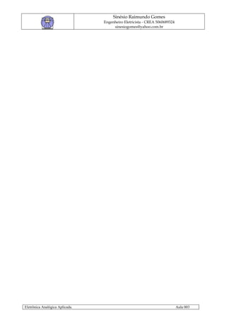 Sinésio Raimundo Gomes
                                 Engenheiro Eletricista - CREA 5060689324
                                      sinesiogomes@yahoo.com.br




Eletrônica Analógica Aplicada.                                              Aula 003
 