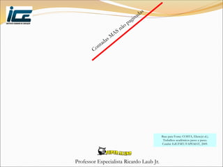 Professor Especialista Ricardo Laub Jr.
Base para Fonte: COSTA, Eliete(et al.).
Trabalhos acadêmicos passo a passo.
Cuiabá: EdUFMT/FAPEMAT, 2009.
 