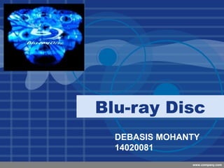Company
LOGO
www.company.com
Blu-ray Disc
DEBASIS MOHANTY
14020081
 
