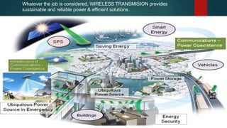 Whatever the job is considered, WIRELESS TRANSMISION provides
sustainable and reliable power & efficient solutions.
 