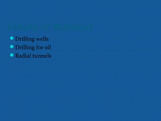 Future of Waterjet
Drilling wells
Drilling for oil
Radial tunnels
 