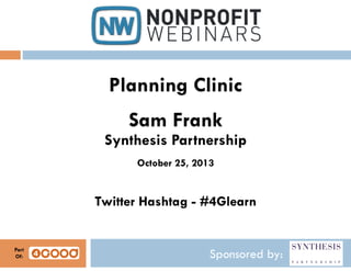 Sponsored by:
Planning Clinic
Sam Frank
Synthesis Partnership
October 25, 2013
Twitter Hashtag - #4Glearn
Part
Of:
 