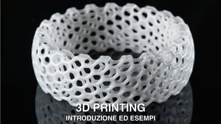 3D PRINTING
INTRODUZIONE ED ESEMPI
 