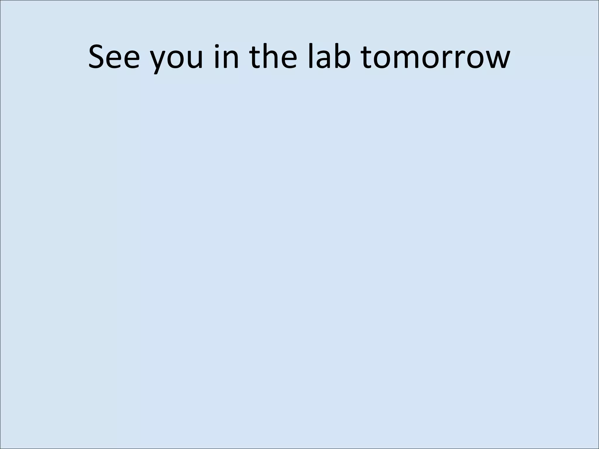 See	
  you	
  in	
  the	
  lab	
  tomorrow
 