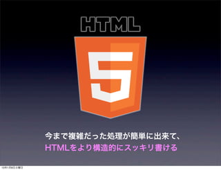 今まで複雑だった処理が簡単に出来て、
             HTMLをより構造的にスッキリ書ける

13年1月8日火曜日
 