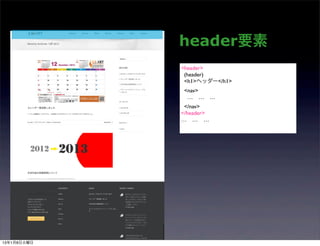 header要素
             <header>
              (header)
              <h1>ヘッダー</h1>
              <nav>
               … … …
              </nav>
             </header>
             … … …




13年1月8日火曜日
 