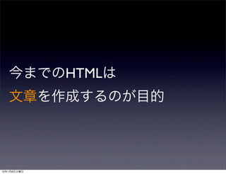 今までのHTMLは
   文章を作成するのが目的




13年1月8日火曜日
 
