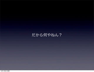 だから何やねん？




13年1月8日火曜日
 