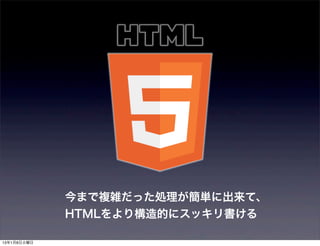 今まで複雑だった処理が簡単に出来て、
             HTMLをより構造的にスッキリ書ける

13年1月8日火曜日
 