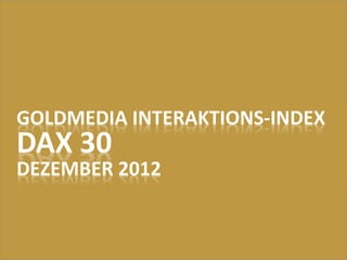 GOLDMEDIA INTERAKTIONS-INDEX
DAX 30
DEZEMBER 2012
 