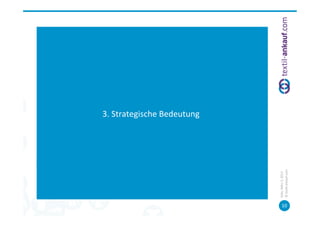3.	
  Strategische	
  Bedeutung	
  




         Köln,	
  März	
  5,	
  2013	
  
10	
  




         ©	
  tex=l-­‐ankauf.com	
  
 