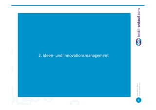 2.	
  Ideen-­‐	
  und	
  Innova=onsmanagement	
  	
  




                                                        ©	
  tex=l-­‐ankauf.com	
  
                                                        Köln,	
  März	
  5,	
  2013	
  
                                                                   6	
  
 