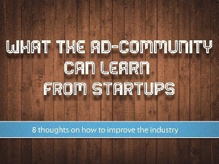 what the ad-community can learn from startups