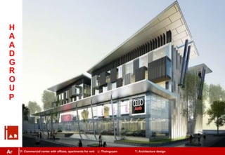 H
A
A
D
G
R
O
U
P
P: Commercial center with offices, apartments for rent L: Thainguyen T: Architecture designAr
 