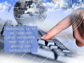 Onderwijs is in
   de loop der
jaren veranderd,
  maar ook als
   gevolg van
  technologie?
                     Foto: © Sergej Khackimullin
                              #5197314
Foto: KaiChan Vong
 