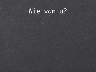 Wie van u?
 