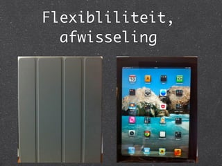Flexibliliteit,
  afwisseling
 