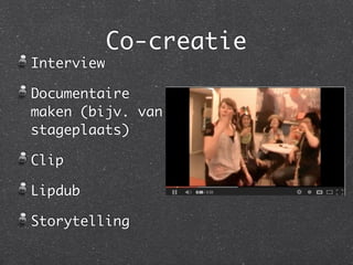 Co-creatie
Interview

Documentaire
maken (bijv. van
stageplaats)

Clip

Lipdub

Storytelling
 