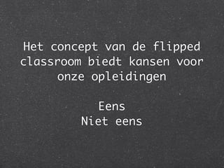 Het concept van de flipped
classroom biedt kansen voor
     onze opleidingen

           Eens
         Niet eens
 