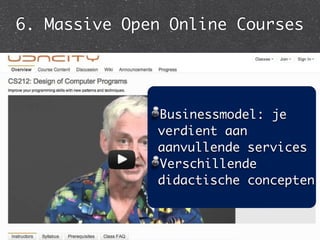 6. Massive Open Online Courses




              Businessmodel: je
              verdient aan
              aanvullende services
              Verschillende
              didactische concepten
 