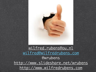 wilfred.rubens@ou.nl
    wilfred@wilfredrubens.com
            @wrubens
http://www.slideshare.net/wrubens
  http://www.wilfredrubens.com
 