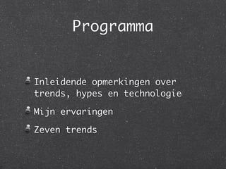 Programma


Inleidende opmerkingen over
trends, hypes en technologie

Mijn ervaringen

Zeven trends
 