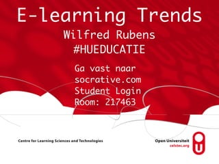 E-learning Trends
Wilfred Rubens
#HUEDUCATIE
Ga vast naar
socrative.com
Student Login
Room: 217463
 