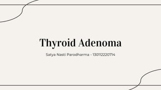Thyroid Adenoma
Satya Nasti Parodharma - 130112220714
 