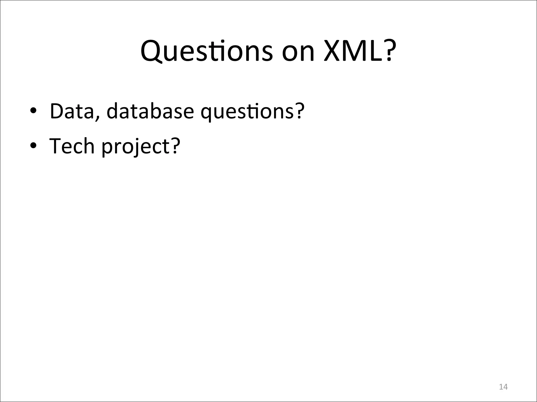 Ques>ons	
  on	
  XML?
• Data,	
  database	
  ques>ons?
• Tech	
  project?




                                     14
 