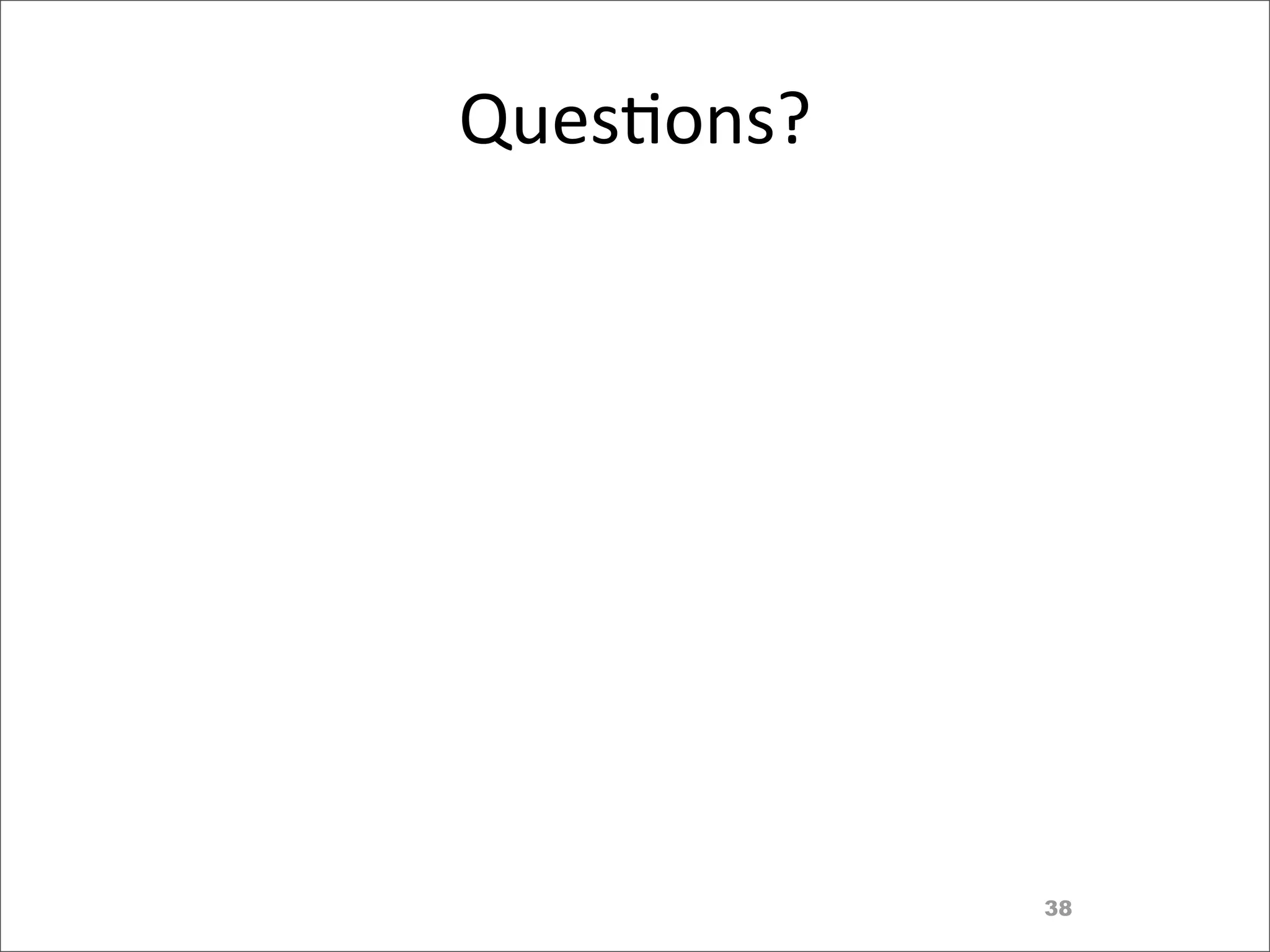 Ques>ons?




            38
 