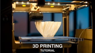 3D PRINTING
  TUTORIAL
 