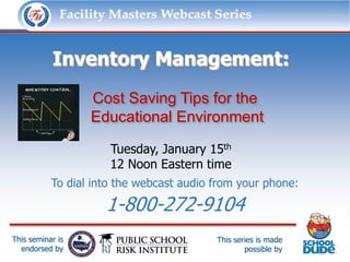 Facility Masters Webcast Series              This series is made possible by:




           Inventory Management:
                   Cost Saving Tips for the
                   Educational Environment

                        Tuesday, January 15th
                        12 Noon Eastern time
           To dial into the webcast audio from your phone:

                       1-800-272-9104
This seminar is                           This series is made
  endorsed by                                     possible by
 