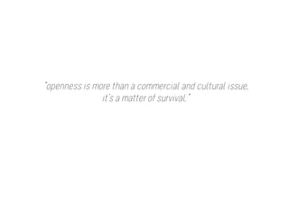 “openness is more than a commercial and cultural issue,
               it’s a matter of survival.”
 