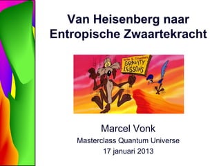 Van Heisenberg naar
Entropische Zwaartekracht




          Marcel Vonk
    Masterclass Quantum Universe
           17 januari 2013
 