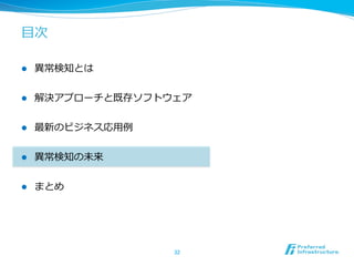 ⽬目次

l    異異常検知とは


l    解決アプローチと既存ソフトウェア


l    最新のビジネス応⽤用例例


l    異異常検知の未来


l    まとめ




                     32	
 