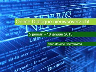 Online Dialogue nieuwsoverzicht

     5 januari - 18 januari 2013

                door Maurice Beerthuyzen




                               1
 