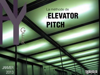 La méthode de

          ELEVATOR
          l’

          PITCH




JANVIER
  2013
 