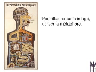 Pour illustrer sans image,
utiliser la métaphore.




                             16
 