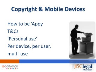 Copyright & Mobile Devices

How to be ‘Appy
T&Cs
‘Personal use’
Per device, per user,
multi-use
 