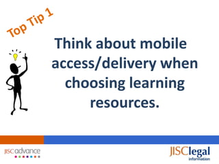 Think about mobile
access/delivery when
  choosing learning
     resources.
 
