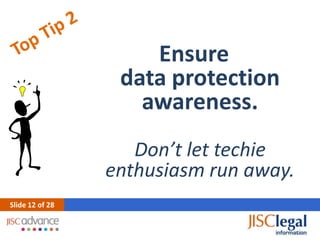 Ensure
                  data protection
                    awareness.
                    Don’t let techie
                 enthusiasm run away.
ݺߣ 12 of 28
 