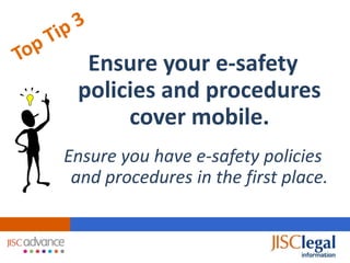 Ensure your e-safety
 policies and procedures
      cover mobile.
Ensure you have e-safety policies
 and procedures in the first place.
 
