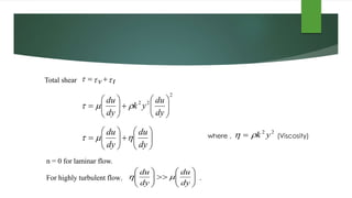 Total shear
where , (Viscosity)
n = 0 for laminar flow.
For highly turbulent flow, .
 tv 
2
22













dy
du
yk
dy
du














dy
du
dy
du













dy
du
dy
du

22
yk 
 